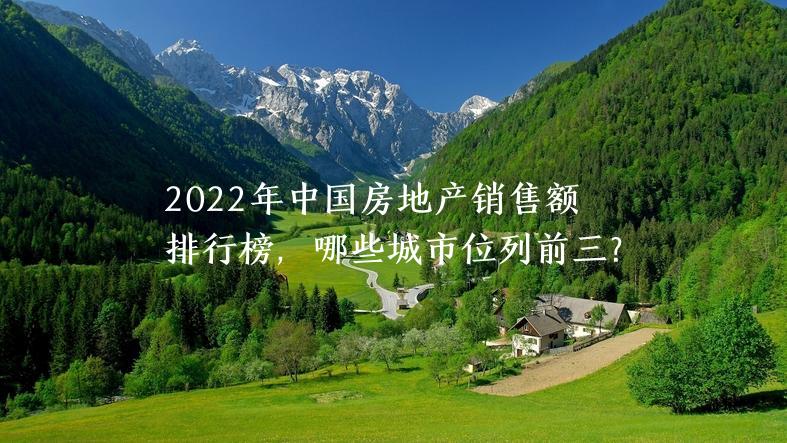 2022年中国房地产销售额排行榜，哪些城市位列前三？